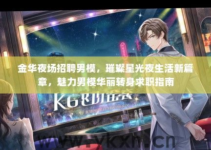 金华夜场招聘男模，璀璨星光夜生活新篇章，魅力男模华丽转身求职指南