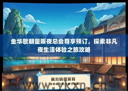 金华歌朝量贩夜总会尊享预订，探索非凡夜生活体验之旅攻略