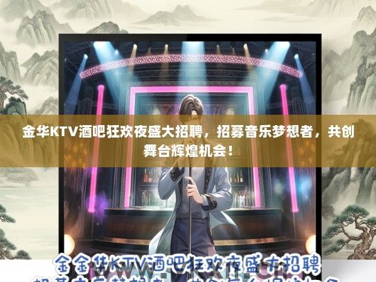 金华KTV酒吧狂欢夜盛大招聘，招募音乐梦想者，共创舞台辉煌机会！
